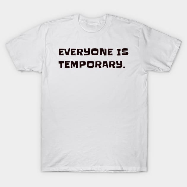 Everyone is temporary. T-Shirt by CanvasCraft